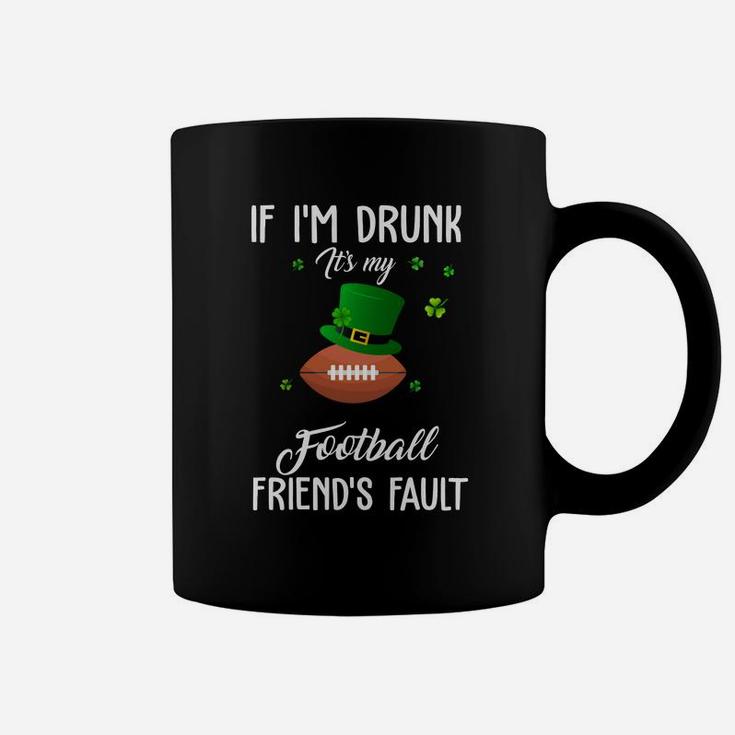 St Patricks Day Leprechaun Hat If I Am Drunk It Is My Football Friends Fault Sport Lovers Gift Coffee Mug