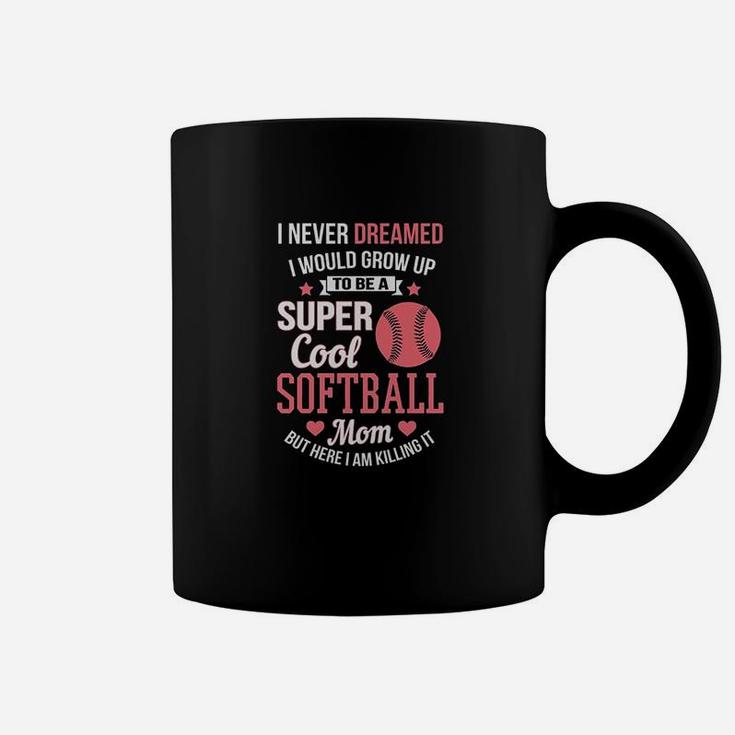 Super Cool Softball Mom Here I Am Killing It Coffee Mug