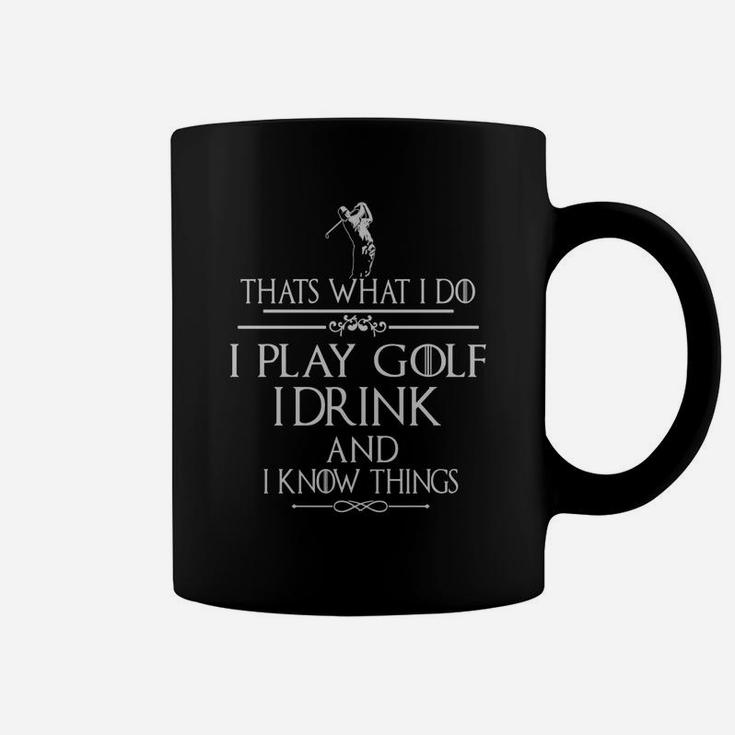 Thats What I Do I Play Golf I Drink And I Know Things Coffee Mug