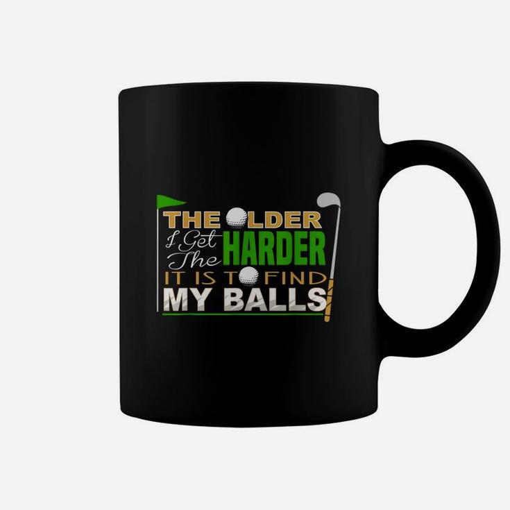 The Older I Get The Harder It Is To Find My Balls Golfer Coffee Mug