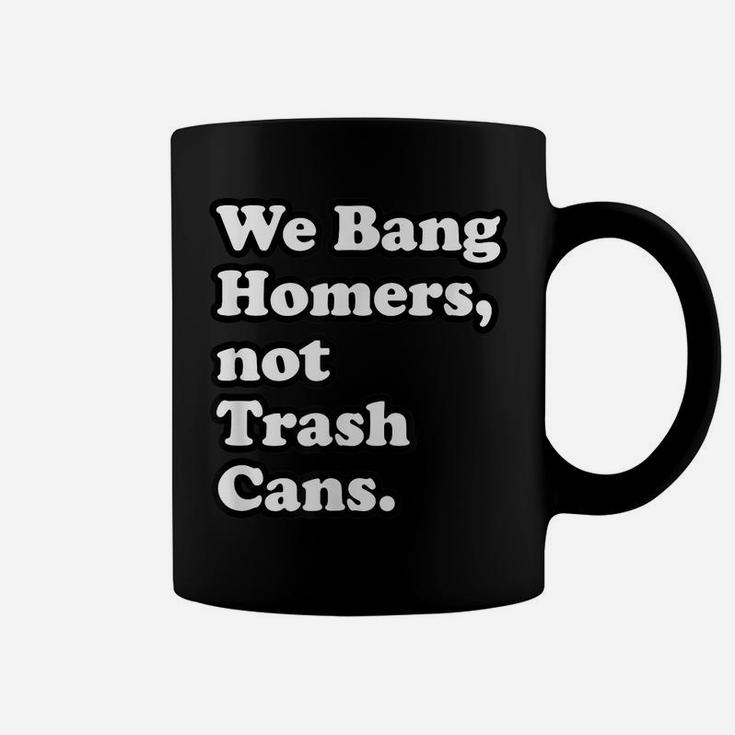 We Bang Homers, Not Trash Cans - Baseball Coffee Mug
