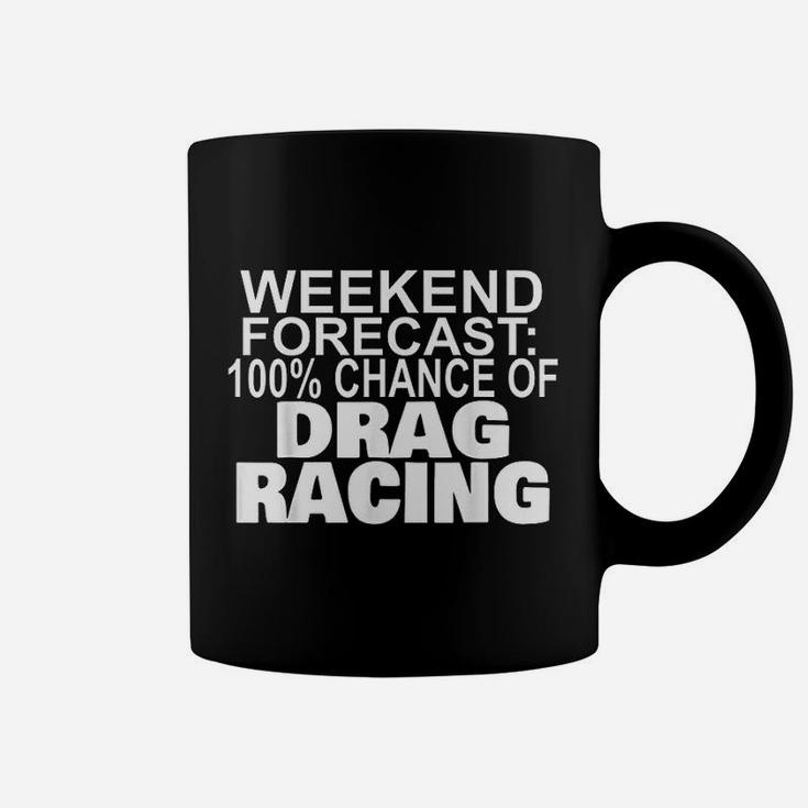 Weekend Forecast 100 Percent Chance Of Drag Racing Coffee Mug