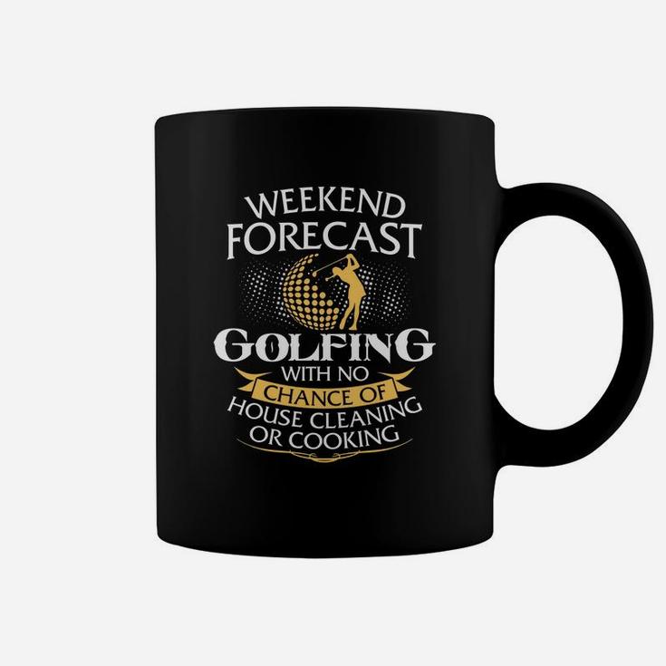 Weekend Forecast Golfing With No Chance Of House Cleaning Or Cooking Coffee Mug