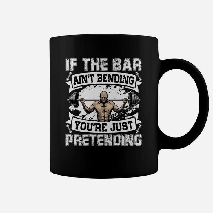 Weight Lifting If The Bar Aint Bending You Are Just Pretending Coffee Mug