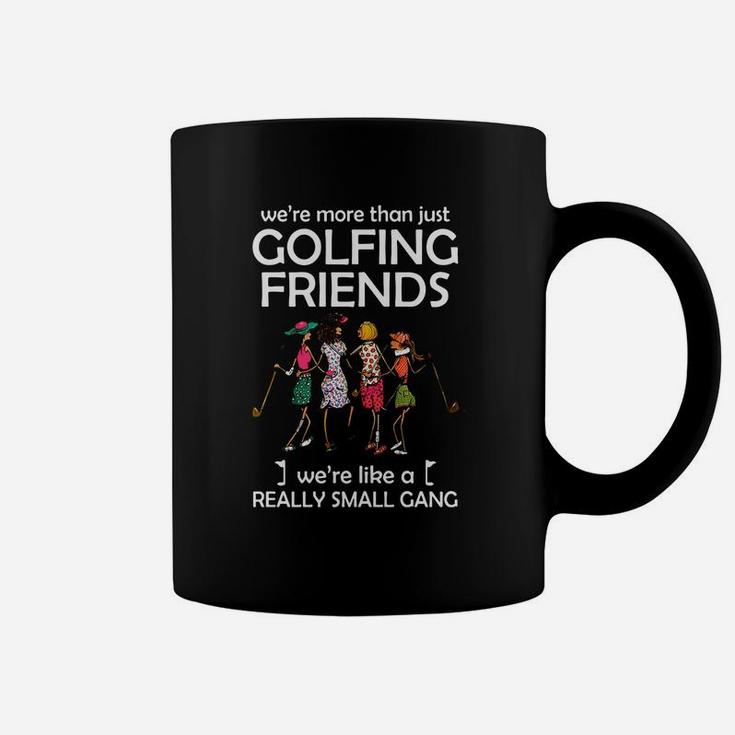 We’re More Than Just Golfing Friends We’re Like A Really Small Gong Shirt Coffee Mug