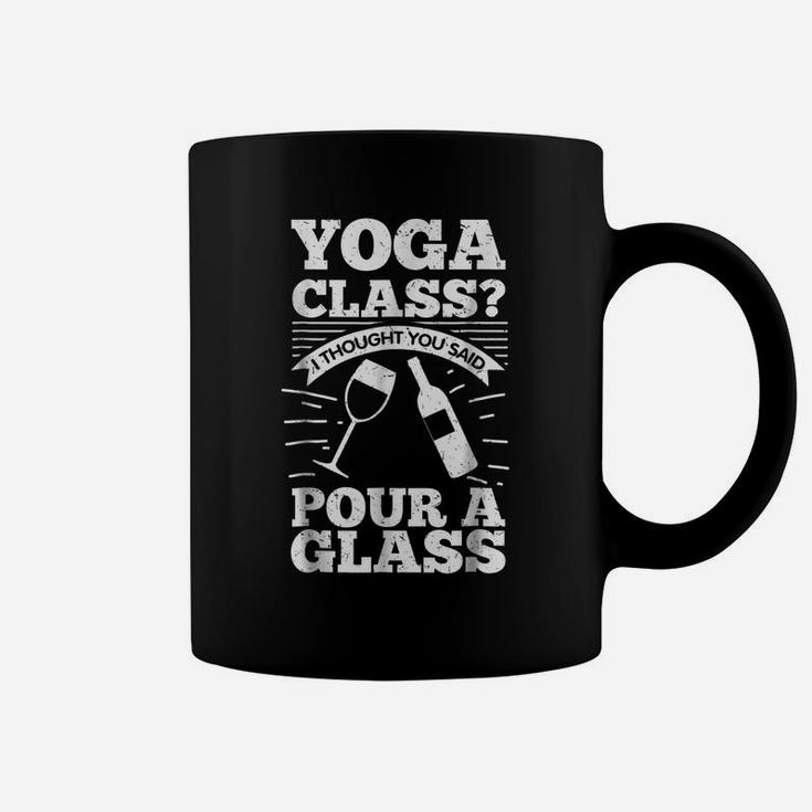 Yoga Class I Thought You Said Pour A Glass - Wine Coffee Mug
