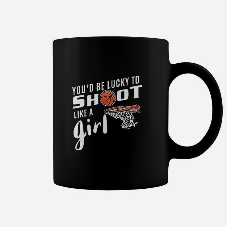 You'd Be Lucky To Shoot Like A Girl Basketball Coffee Mug