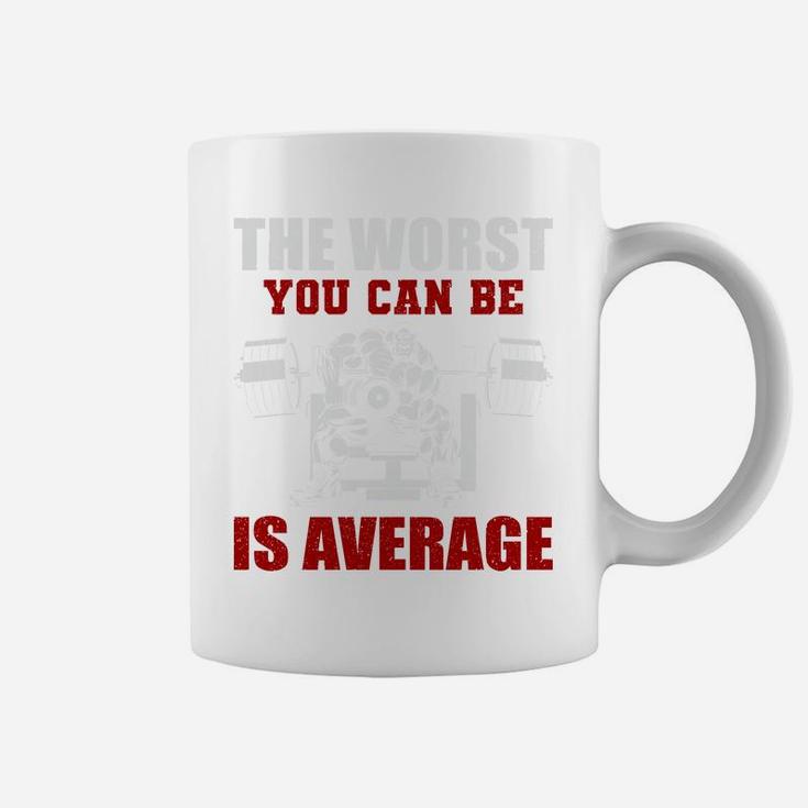 Bodybuilding The Worst You Can Be Is Average Coffee Mug