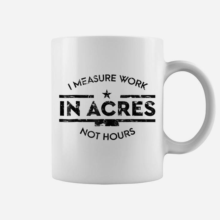 I Measure Work In Acres Not Hours Funny Farmer Coffee Mug