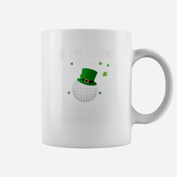 St Patricks Day Leprechaun Hat If I Am Drunk It Is My Golf Friends Fault Sport Lovers Gift Coffee Mug