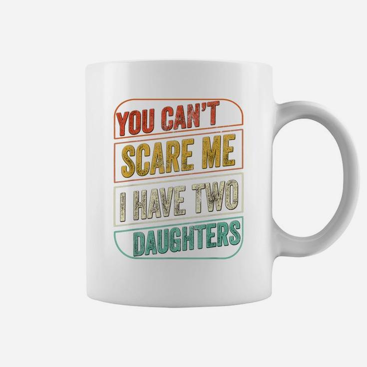 You Can't Scare Me I Have Two Daughters Funny Dad Joke Gift Coffee Mug