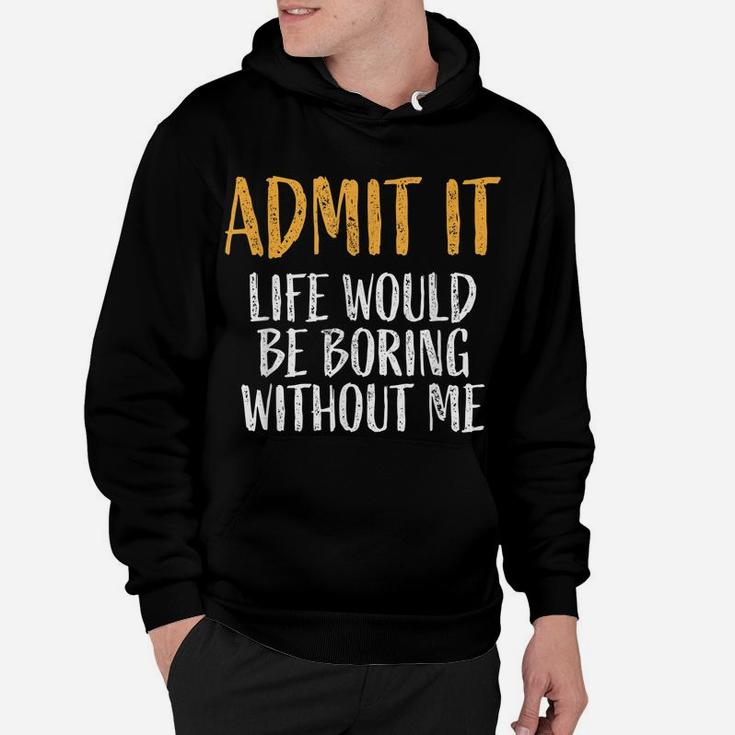 Admit It Life Would Be Boring Without Me Retro Funny Sayings Hoodie