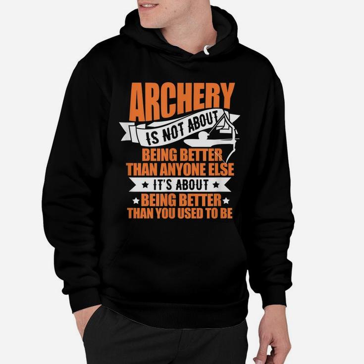 Archery Archer Bow Hunter Archery Is Not About Being Better Hoodie