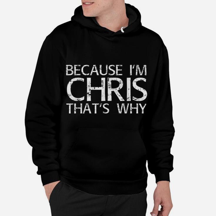 BECAUSE I'm CHRIS THAT's WHY Fun Shirt Funny Gift Idea Hoodie