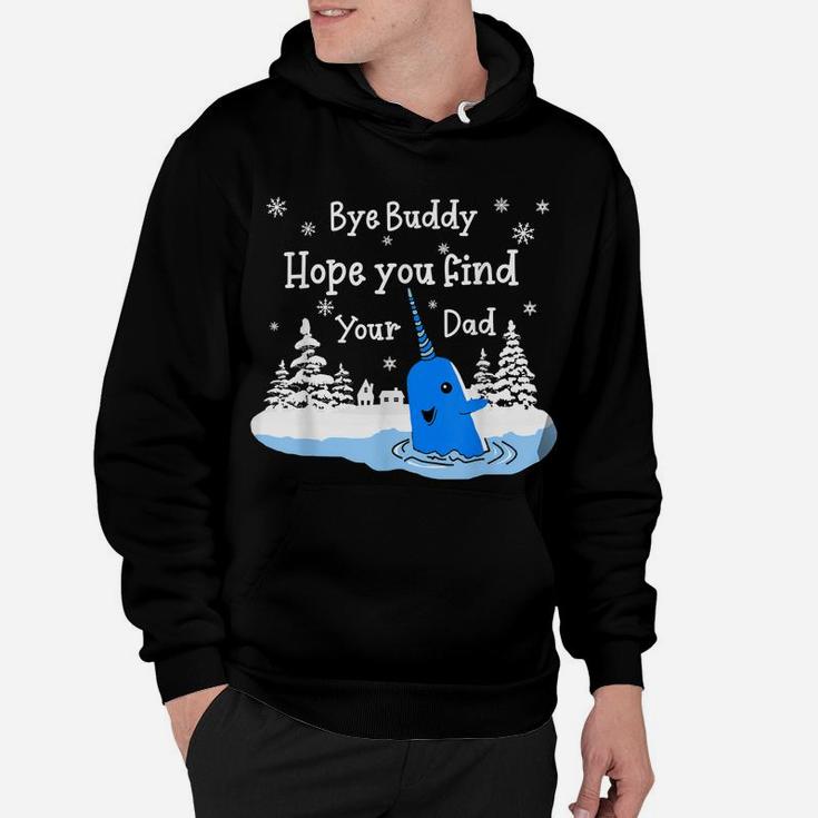 Bye Buddy I Hope You Find Your Dad Christmas Elf Bye Narwhal Hoodie