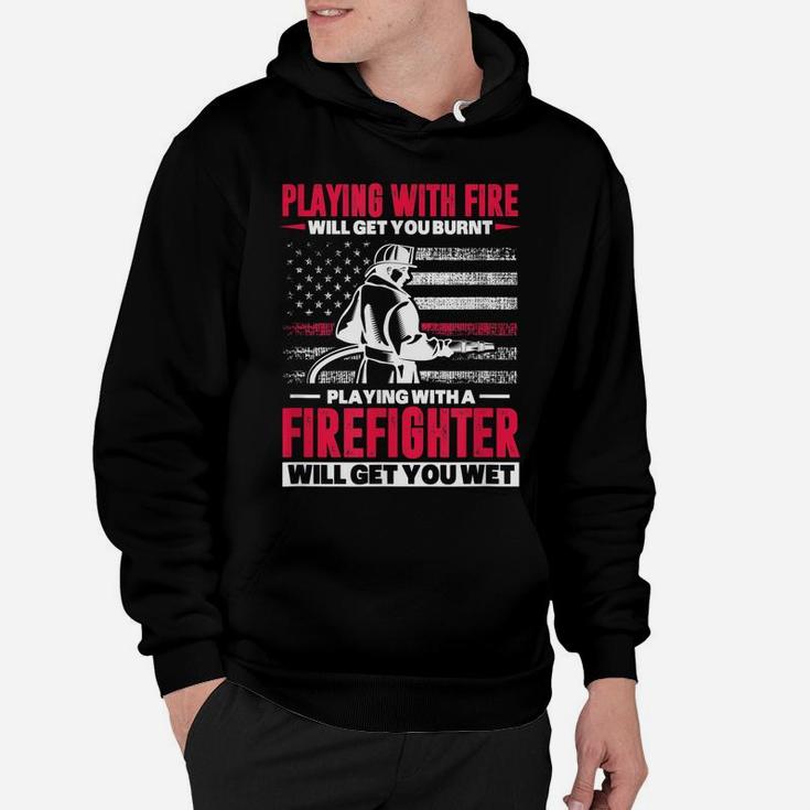 Firefighter Usa Flag Playing With Fire Will Get You Burnt Hoodie