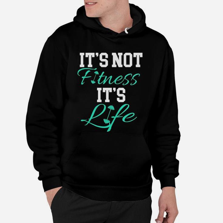 Fitness Workout And Gym It's Not Fitness It's Life Hoodie