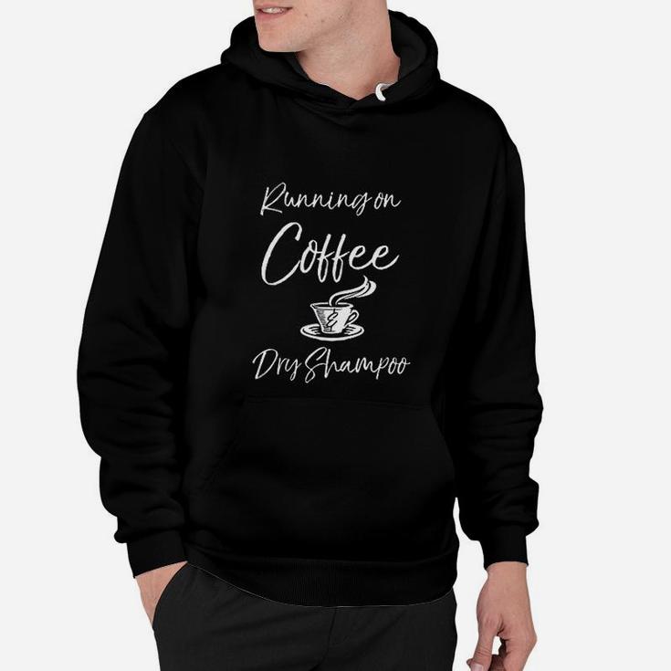 Funny Mother Quote For Moms Running On Coffee Dry Shampoo Hoodie