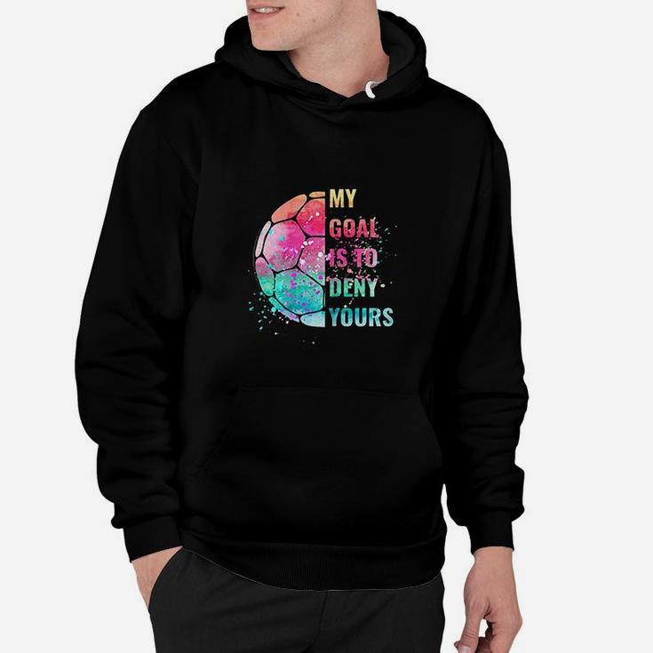 Funny My Goal Is To Deny Yours Soccer Goalie Defender Hoodie