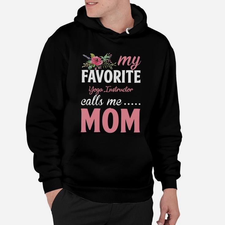 Happy Mothers Day My Favorite Yoga Instructor Calls Me Mom Flowers Gift Funny Job Title Hoodie