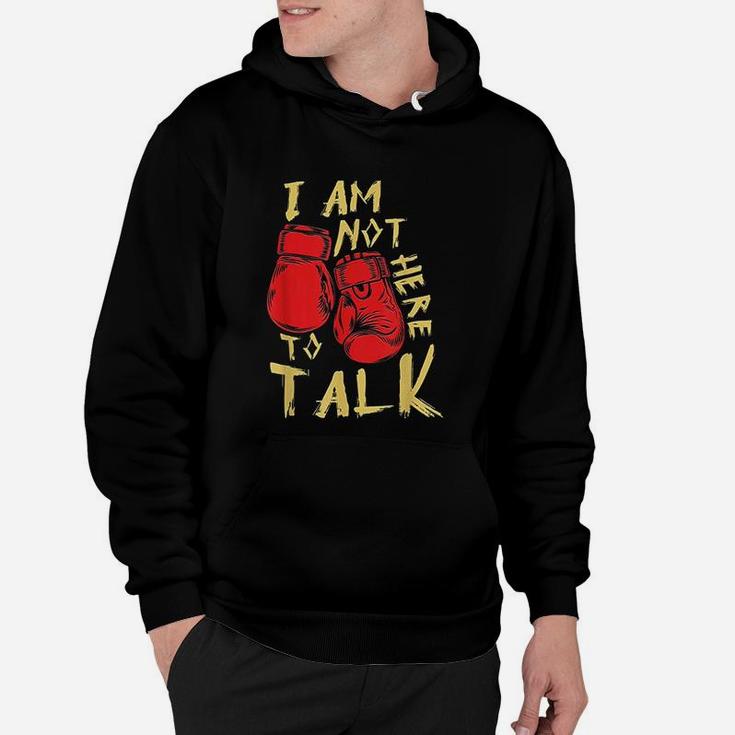 I Am Not Here To Talk Boxing Workout Training Gym Motivation Hoodie