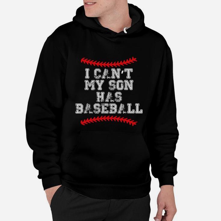 I Can't My Son Has BaseballShirt Baseball Mom Dad Funny Hoodie