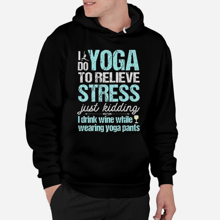 I Do Yoga Relieve Stress Wine In Yoga Pants Hoodie