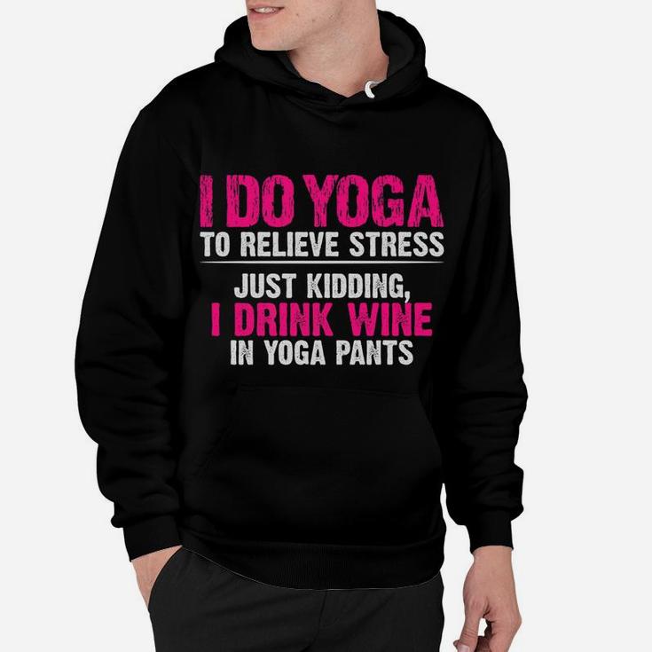 I Do Yoga To Relieve Stress Just Kidding Wine Yoga Pants Hoodie