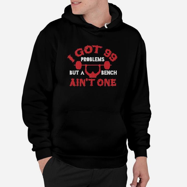 I Got 99 Problems But A Bench Aint One Gym Hoodie