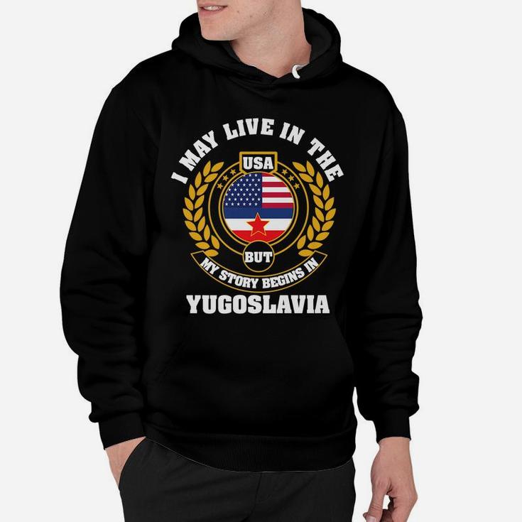 I May Live In USA But My Story Begins In YUGOSLAVIA Hoodie