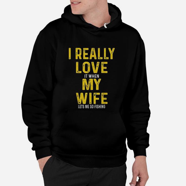 I Really Love It When My Wife Lets Me Go Fishing Hoodie