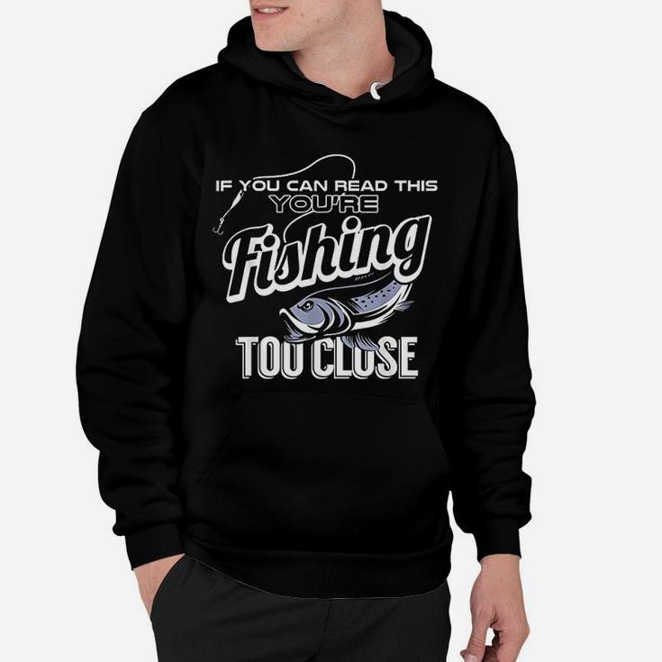 If You Can Read This You Are Fishing Too Close Funny Gift Hoodie