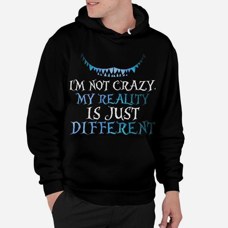 I'm Not Crazy My Reality Is Just Different From Yours Hoodie