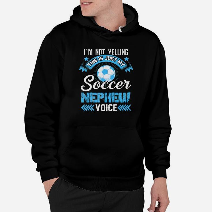 Im Not Yelling This Is Just My Soccer Nephew Voice Hoodie