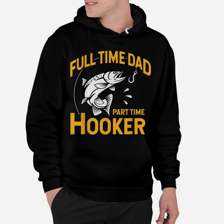 Mens Full Time Dad Part Time Hooker - Funny Father's Day Fishing Hoodie