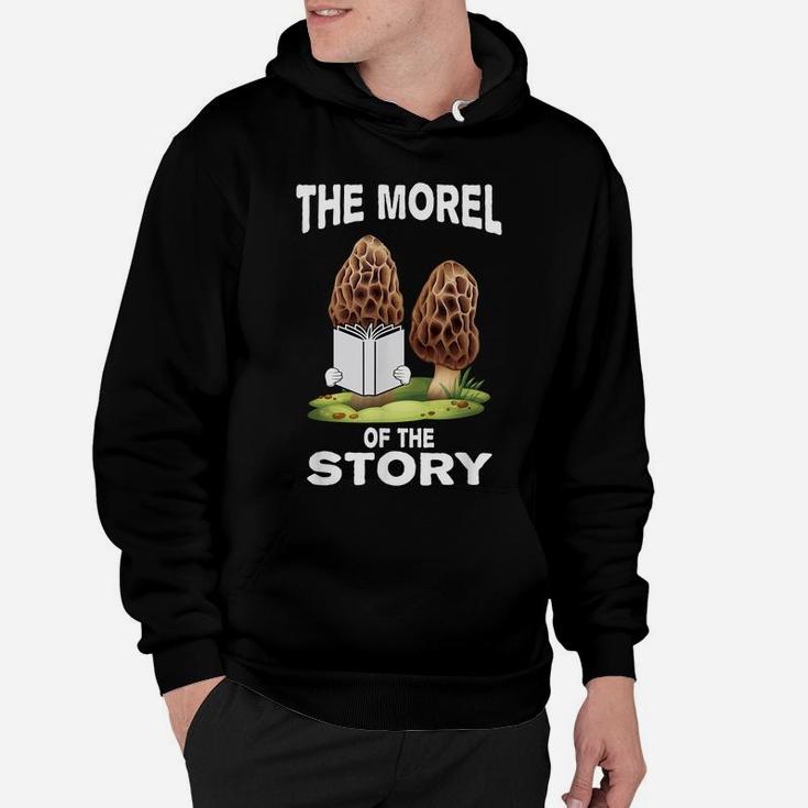 Morel Mushroom Hunting Gift With Funny Morel Of Story Quote Hoodie