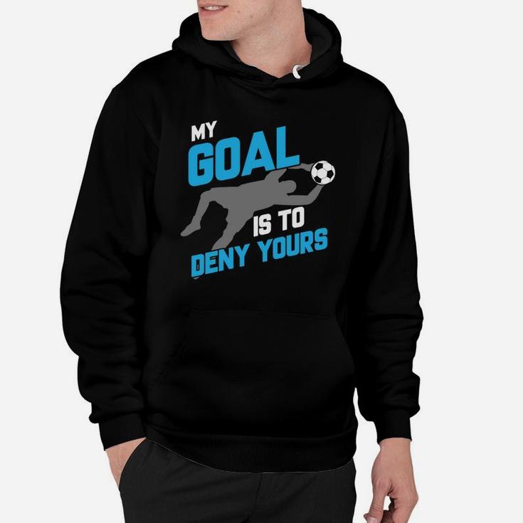 My Goal Is To Deny Yours Soccer Goalie T-shirt Hoodie