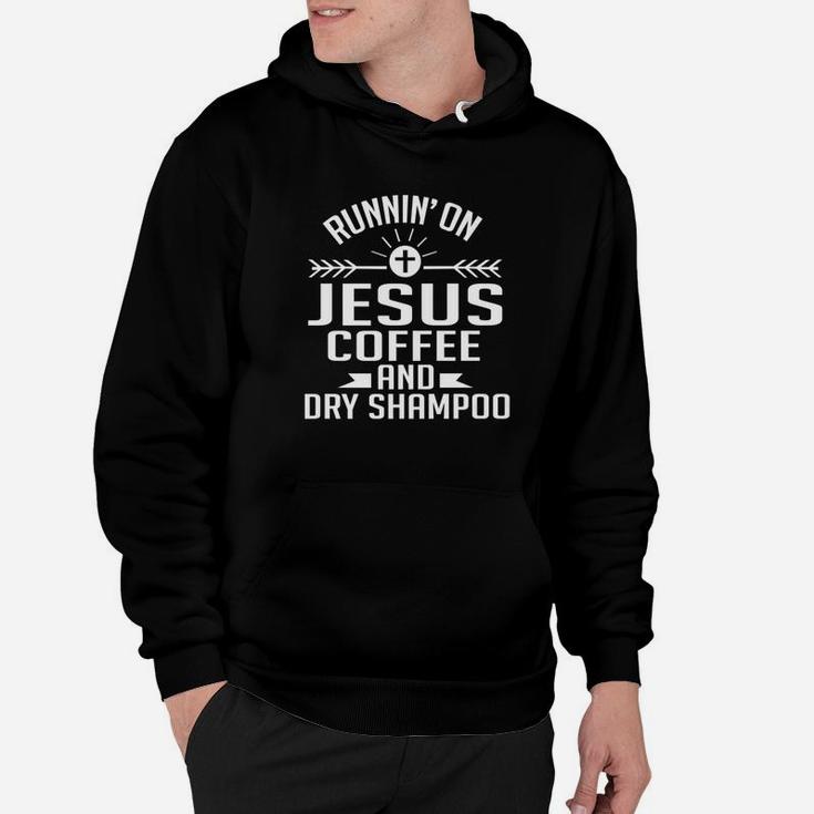 Running On Jesus Coffee And Dry Shampoo Funny Gift Hoodie