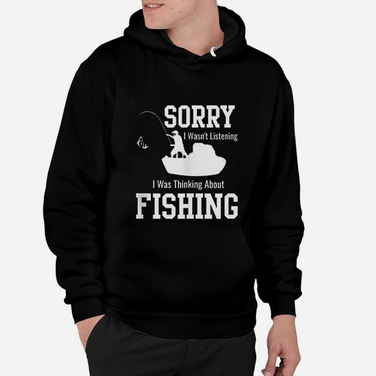 Sorry I Was Not Listening Thinking About Fishing Hoodie