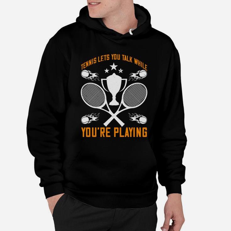 Tennis Lets You Talk While You Are Playing Hoodie