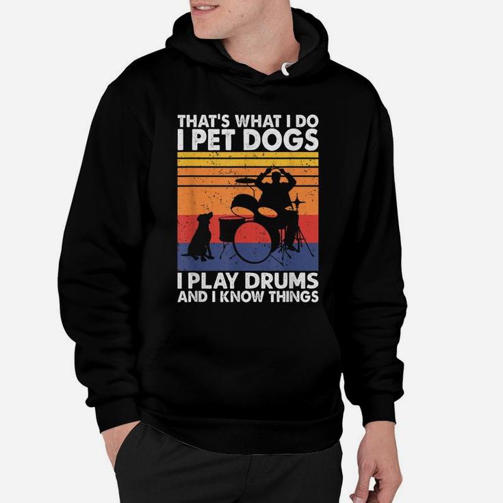 That What I Do I Pet Dogs I Play Drums & I Know Things Hoodie