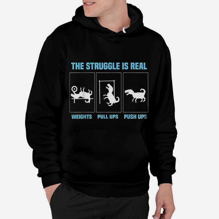 The Struggle Is Real Funny T Rex Gym Workout Hoodie