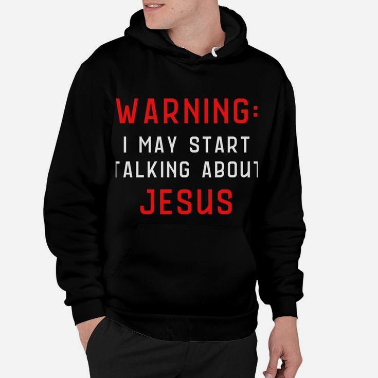 Warning I May Start Talking About Jesus At Any Time Sweatshirt Hoodie
