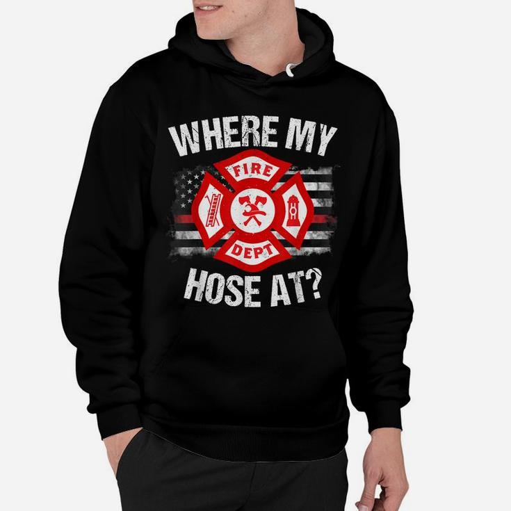 Where My Hose At Firefighter Thin Red Line Flag Fire Gift Hoodie