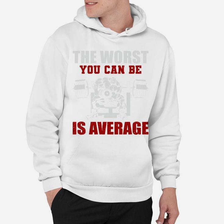 Bodybuilding The Worst You Can Be Is Average Hoodie