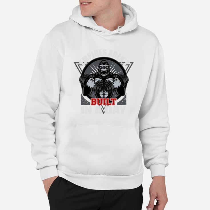 Empires Are Not Built In A Day Strongest Bodybuilding Hoodie