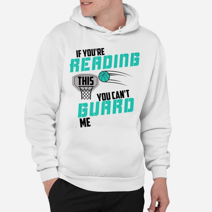 If You're Reading This You Can't Guard Me Basketball Gift Hoodie
