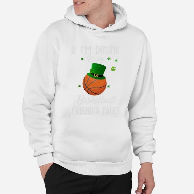St Patricks Day Leprechaun Hat If I Am Drunk It Is My Basketball Friends Fault Sport Lovers Gift Hoodie