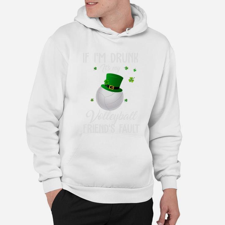 St Patricks Day Leprechaun Hat If I Am Drunk It Is My Volleyball Friends Fault Sport Lovers Gift Hoodie