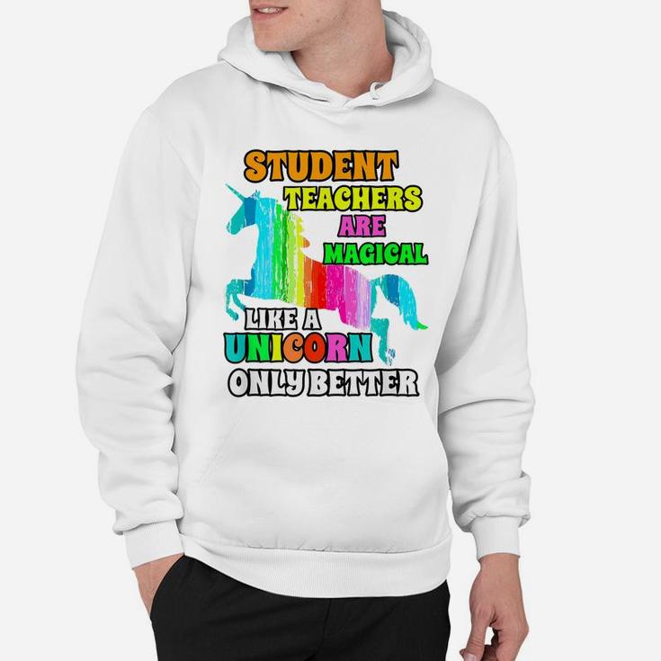 Student Teachers Are Magical Like A Unicorn Only Better Hoodie